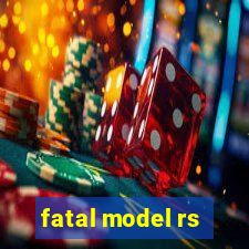 fatal model rs