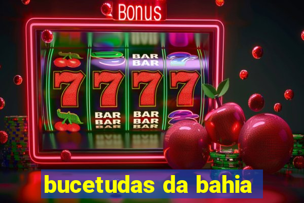 bucetudas da bahia