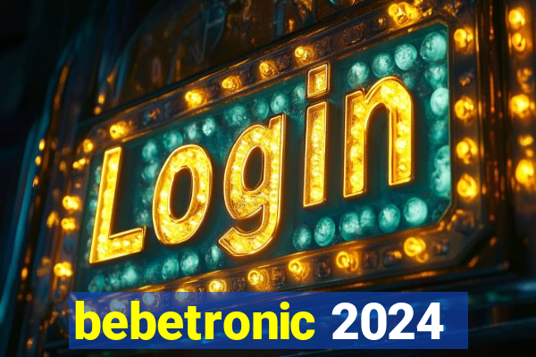 bebetronic 2024