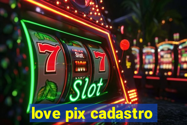 love pix cadastro