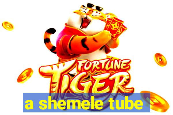 a shemele tube