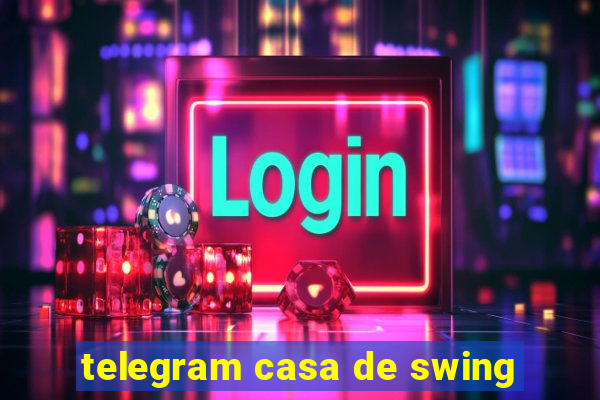 telegram casa de swing