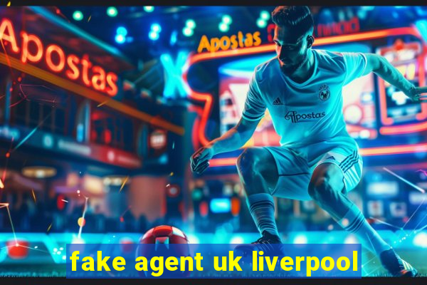 fake agent uk liverpool