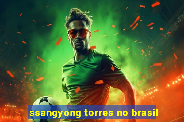 ssangyong torres no brasil