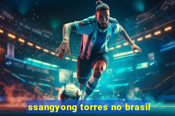 ssangyong torres no brasil