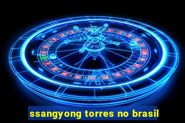 ssangyong torres no brasil