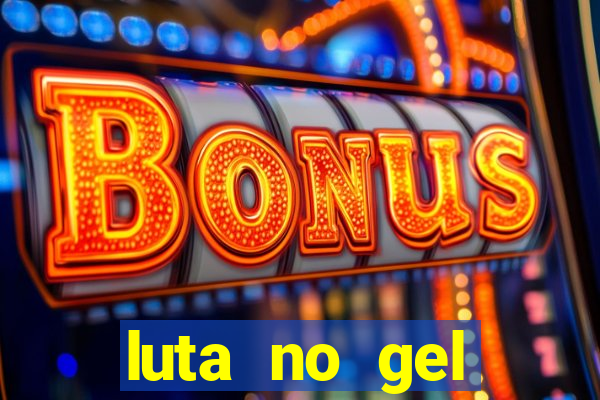 luta no gel cassino show