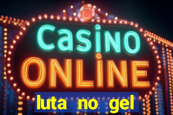 luta no gel cassino show