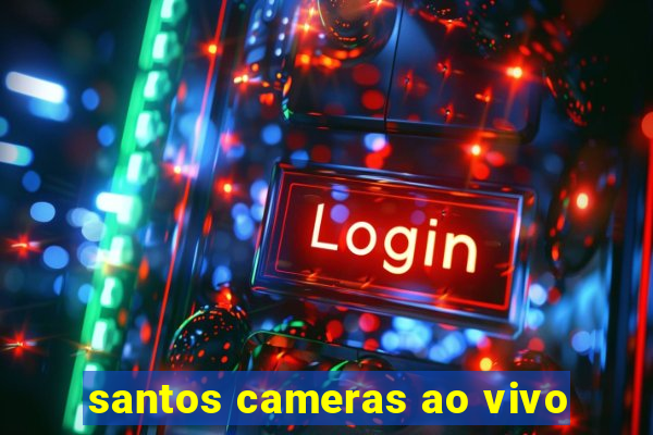 santos cameras ao vivo