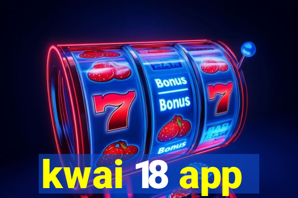 kwai 18 app