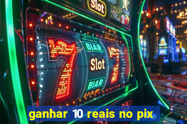 ganhar 10 reais no pix