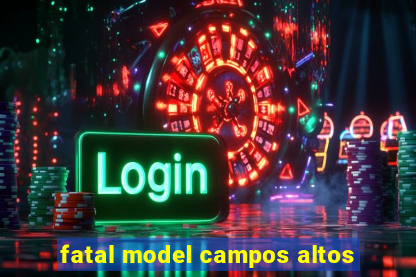 fatal model campos altos