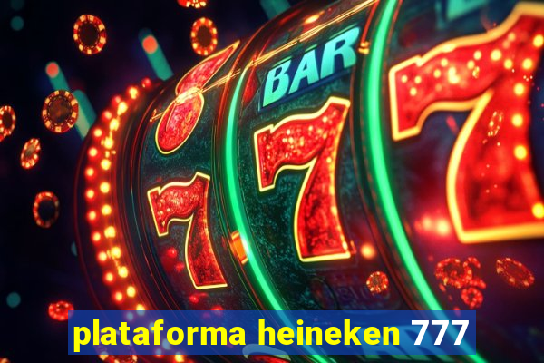 plataforma heineken 777