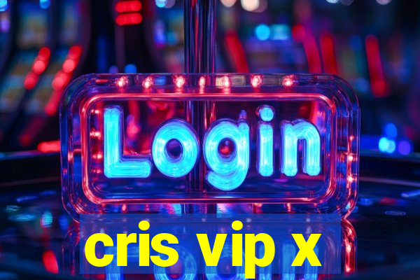 cris vip x