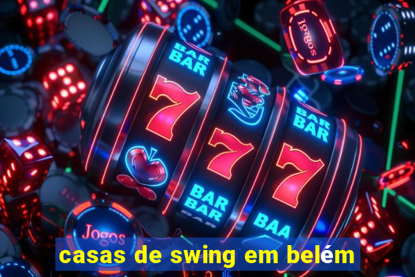 casas de swing em belém