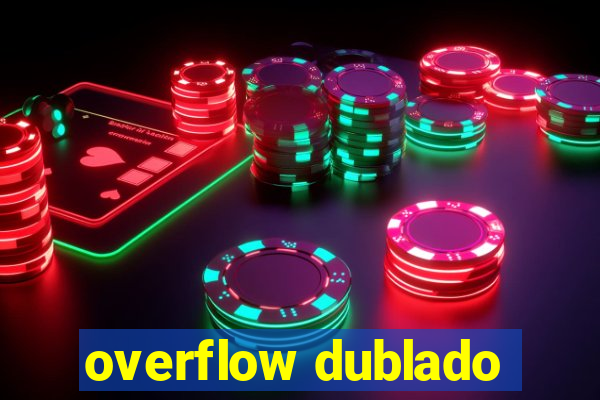 overflow dublado