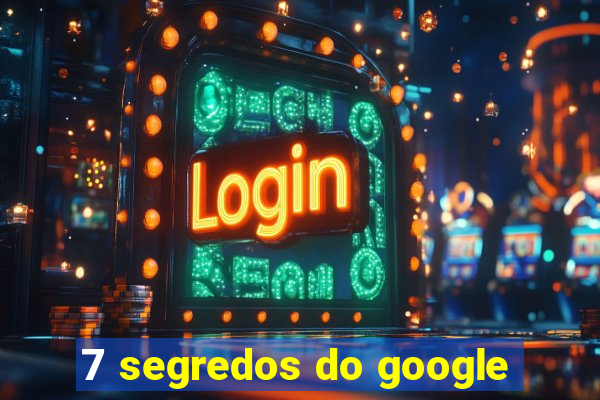 7 segredos do google