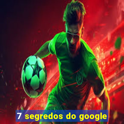 7 segredos do google