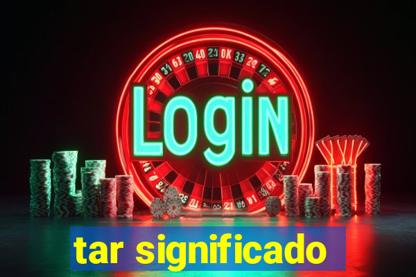 tar significado