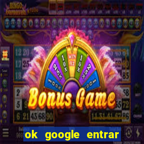 ok google entrar no jogo de c****