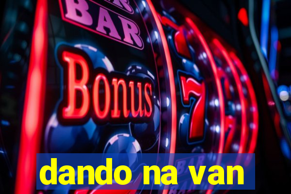 dando na van