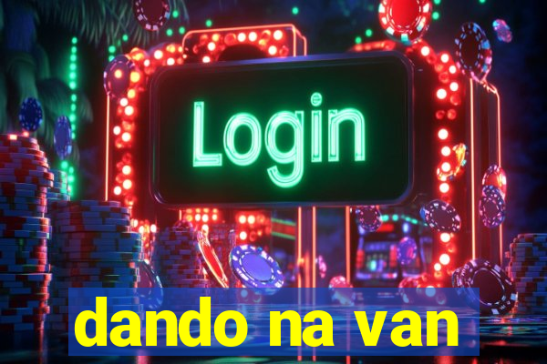 dando na van