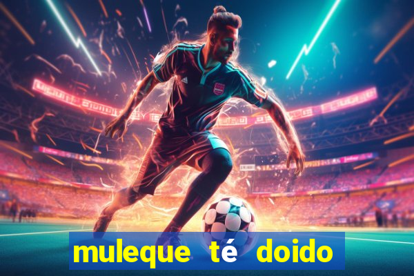 muleque té doido 4 filme completo dublado