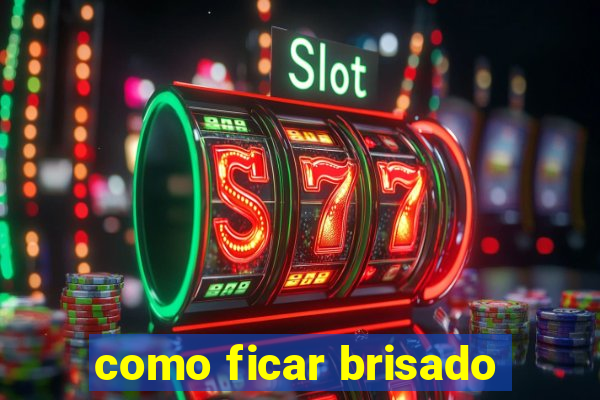como ficar brisado