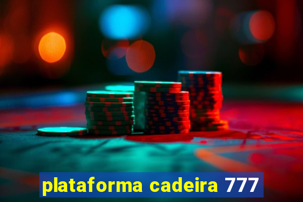 plataforma cadeira 777