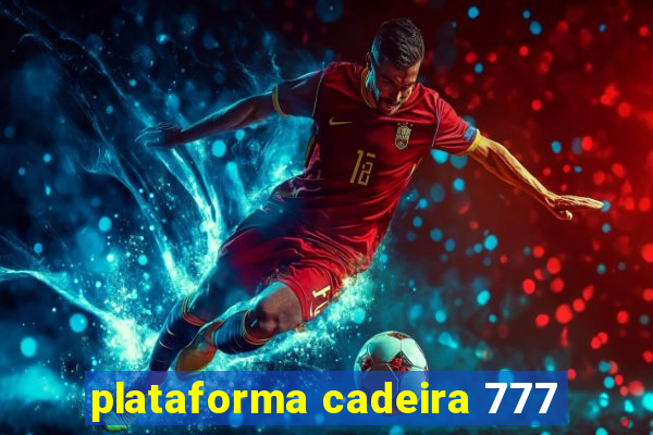 plataforma cadeira 777