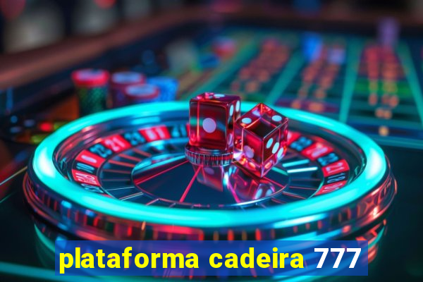 plataforma cadeira 777