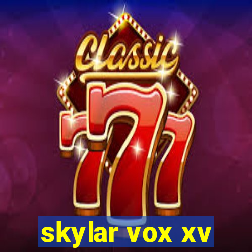 skylar vox xv
