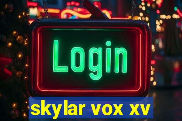 skylar vox xv