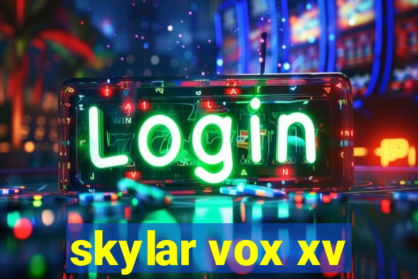 skylar vox xv