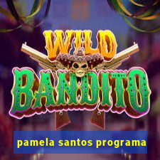 pamela santos programa