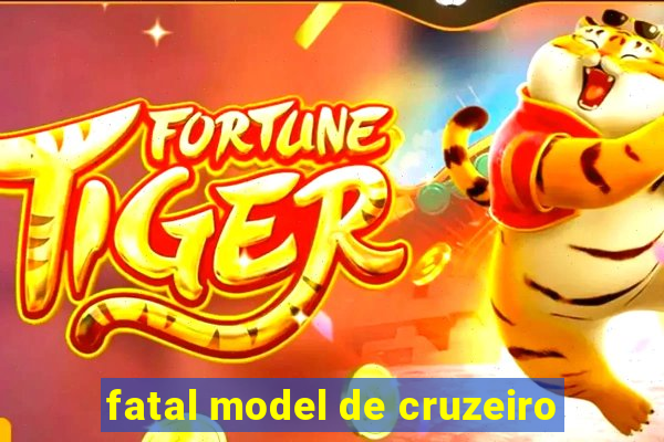 fatal model de cruzeiro