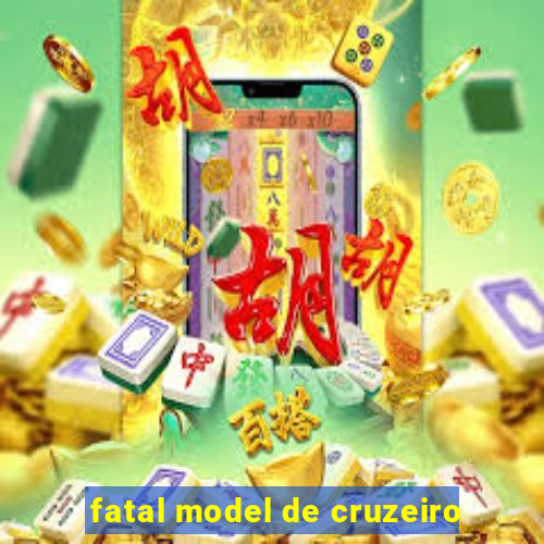 fatal model de cruzeiro
