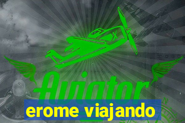 erome viajando