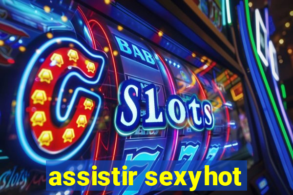 assistir sexyhot