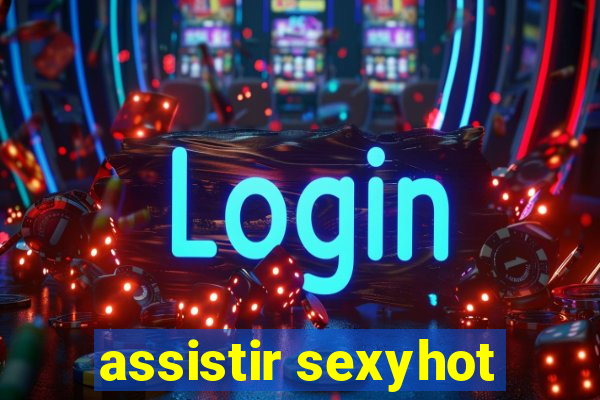 assistir sexyhot