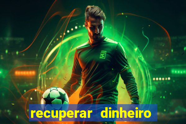 recuperar dinheiro perdido na betano
