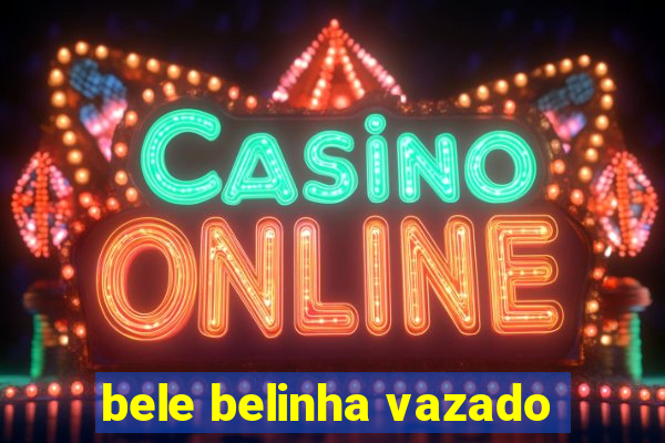 bele belinha vazado