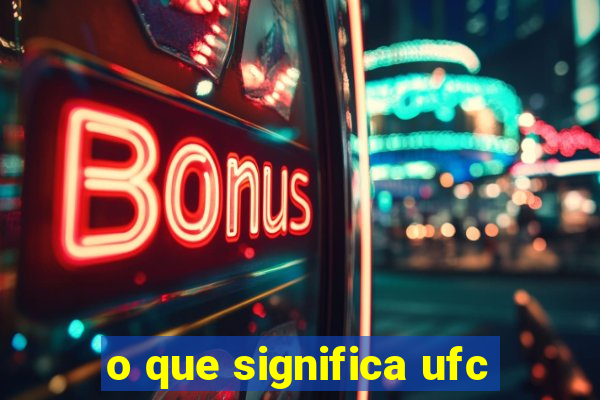 o que significa ufc