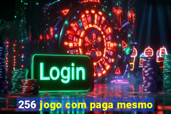 256 jogo com paga mesmo