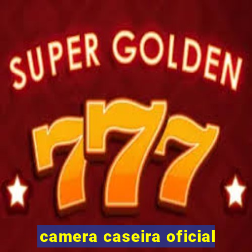 camera caseira oficial