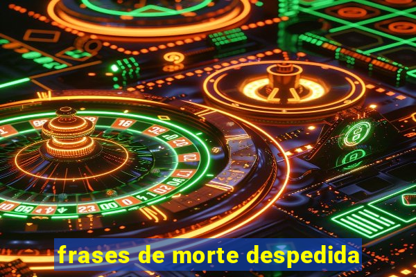 frases de morte despedida