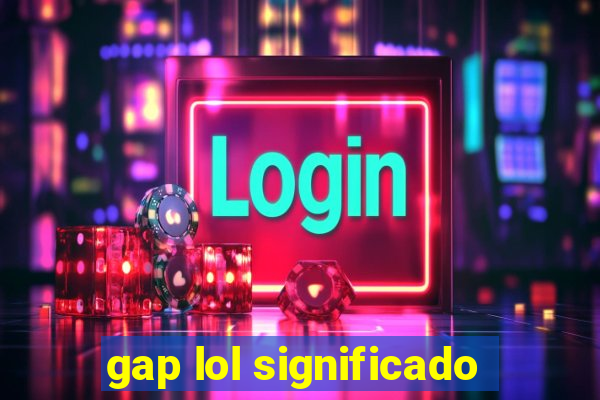 gap lol significado