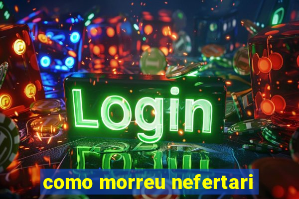 como morreu nefertari