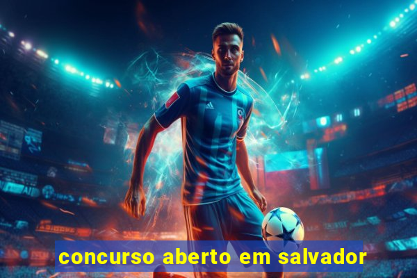 concurso aberto em salvador