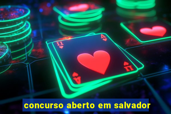 concurso aberto em salvador